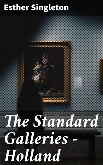 The Standard Galleries - Holland: Enriched edition. Discovering Dutch Masters and Cultural Treasures in European Art Galleries