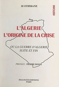 L'Algérie : l'origine de la crise: Ou La guerre d'Algérie, suite et fin