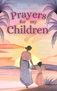Prayers for My Children: 48 Prayers Based on Biblical Principles