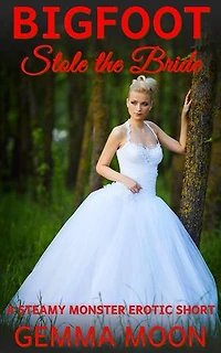 Bigfoot Stole the Bride: A Steamy Monster Erotic Short: Horny Hikers