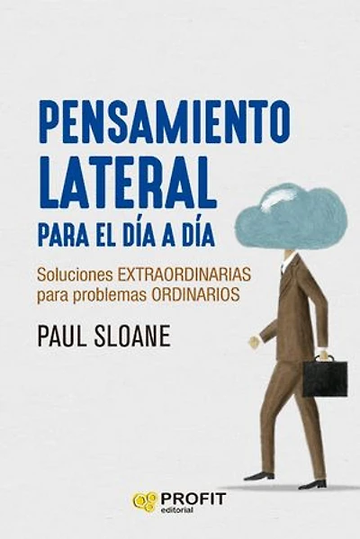 Pensamiento lateral para el día a día: Soluciones extraordinarias para problemas ordinarios