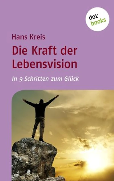 Die Kraft der Lebensvision: In 9 Schritten zum Glück