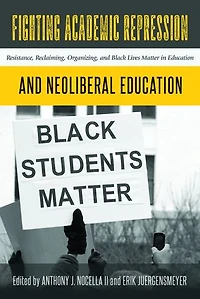 Fighting Academic Repression and Neoliberal Education: Resistance, Reclaiming, Organizing, Black Lives Matter Education