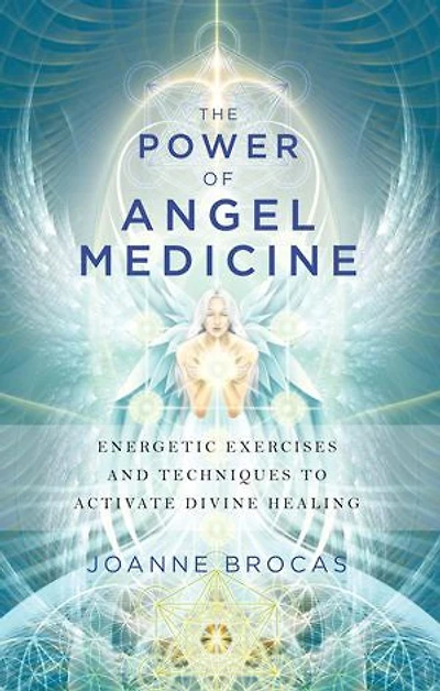 The Power of Angel Medicine: Energetic Exercises and Techniques to Activate Divine Healing