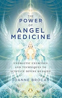 The Power of Angel Medicine: Energetic Exercises and Techniques to Activate Divine Healing