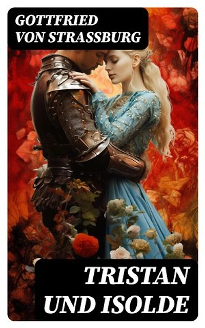 Tristan und Isolde: Bereicherte Ausgabe. Eine der bekanntesten Liebesgeschichten der Weltliteratur