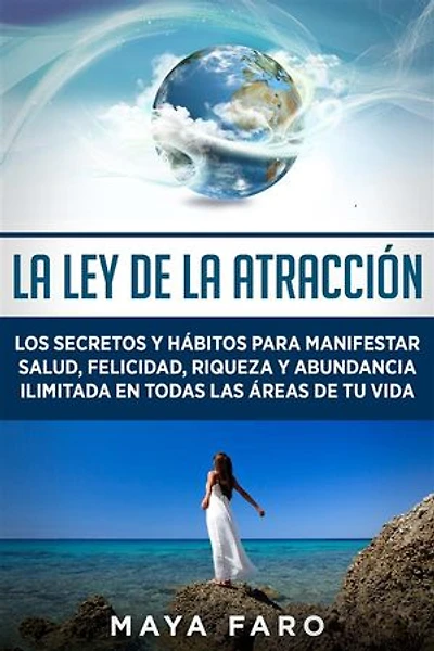 La ley de la atracción: Los secretos y hábitos para manifestar salud, felicidad, riqueza y abundancia ilimitada en todas las áreas de tu vida