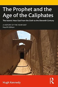 the Prophet and Age of Caliphates: Islamic Near East from Sixth to Eleventh Century