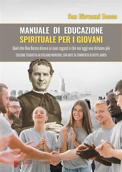 Manuale di educazione spirituale per i Giovani: Quel che Don Bosco diceva ai suoi ragazzi e che noi oggi non diciamo più - Edizione tradotta in italiano moderno, con note di commento di Beppe Amico