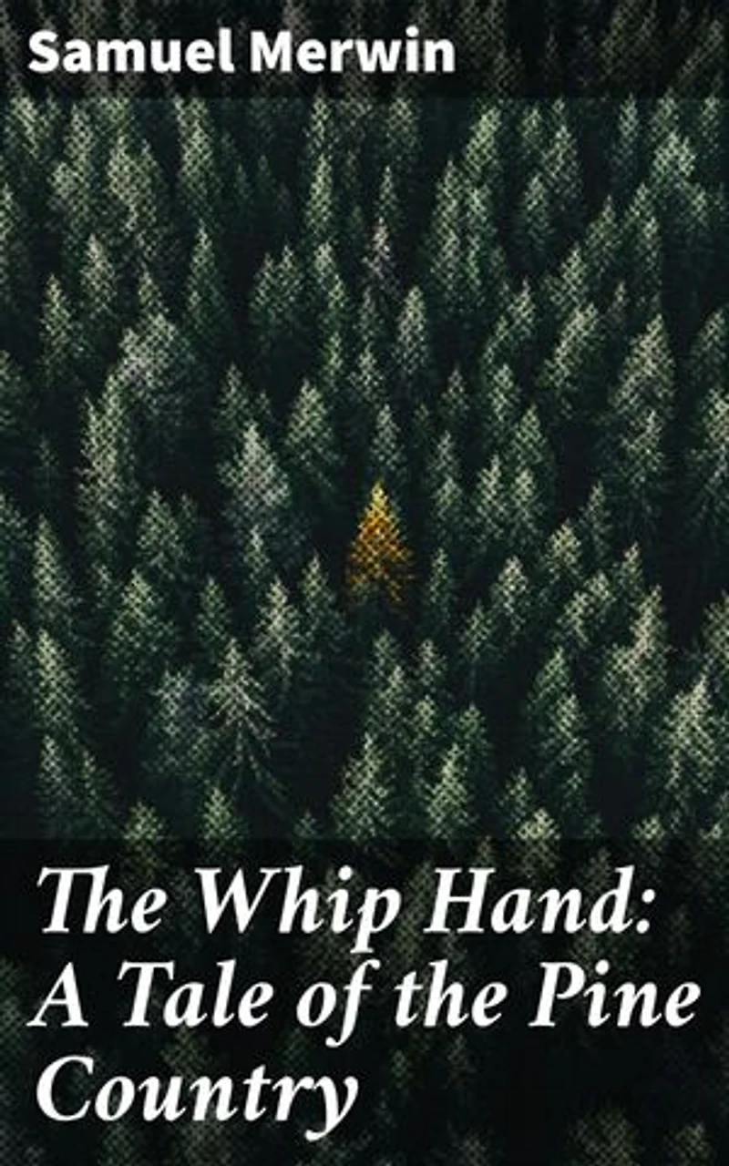 The Whip Hand: A Tale of the Pine Country: Enriched edition. Exploring Power and Survival in the Heart of America's Pine Country