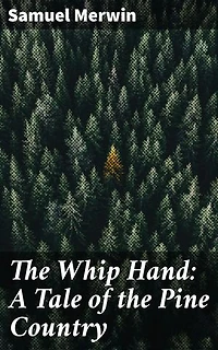 The Whip Hand: A Tale of the Pine Country: Enriched edition. Exploring Power and Survival in the Heart of America's Pine Country