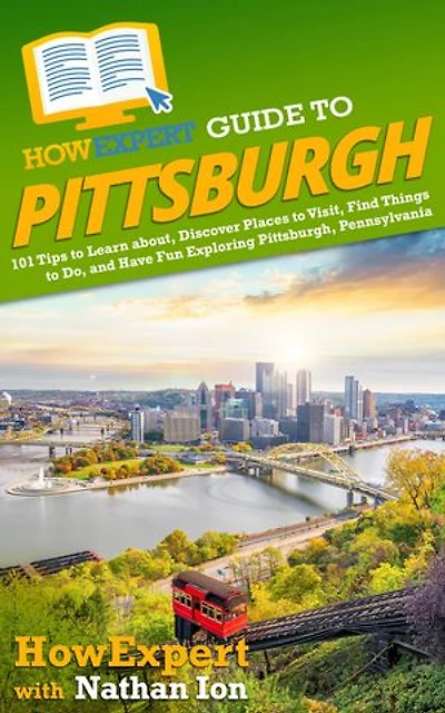 HowExpert Guide to Pittsburgh, Pennsylvania: 101 Tips to Learn the History, Discover the Best Places to Visit, Eat Great Food, and Have Fun Exploring Pittsburgh, Pennsylvania
