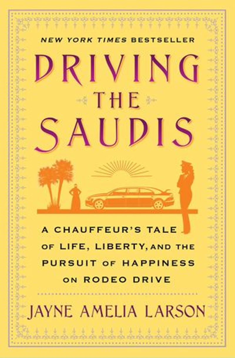 Driving the Saudis: A Chauffeur's Tale of Life, Liberty and Pursuit Happiness on Rodeo Drive