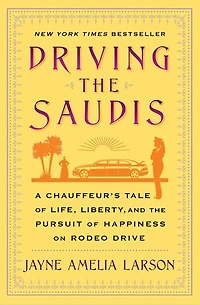 Driving the Saudis: A Chauffeur's Tale of Life, Liberty and Pursuit Happiness on Rodeo Drive