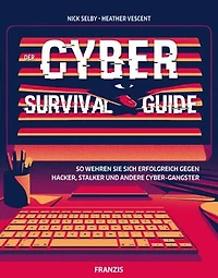 Der Cyber Survival Guide: So wehren Sie sich erfolgreich gegen Hacker, Stalker und andere Cyber-Gangster