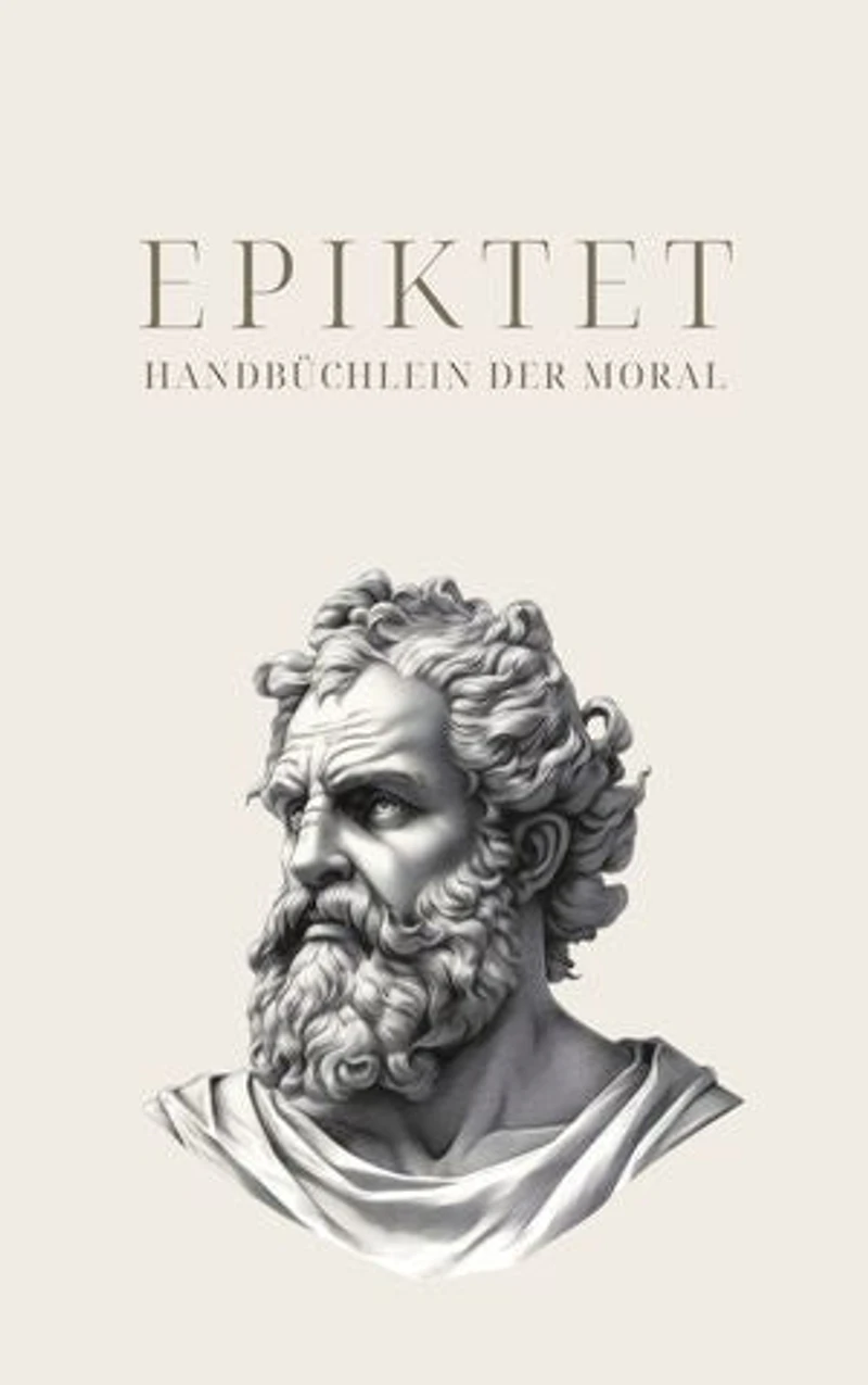 Handbüchlein der Moral - Epiktets Meisterwerk: (Encheiridion)