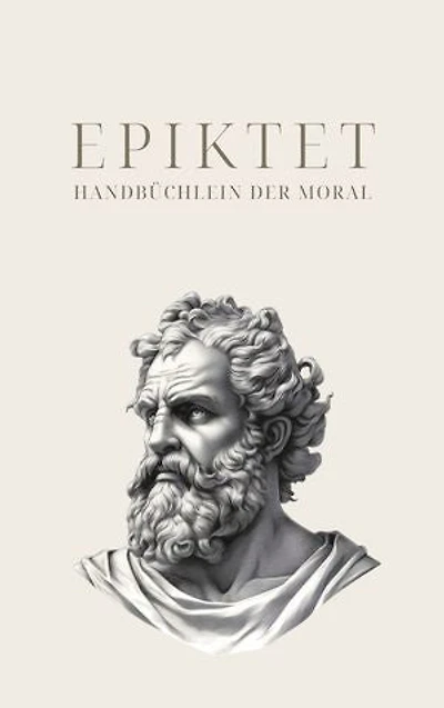 Handbüchlein der Moral - Epiktets Meisterwerk: (Encheiridion)