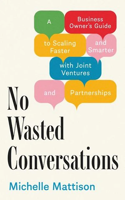 No Wasted Conversations: A Business Owner's Guide to Scaling Faster-and Smarter-With Joint Ventures and Partnerships