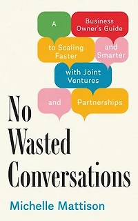 No Wasted Conversations: A Business Owner's Guide to Scaling Faster-and Smarter-With Joint Ventures and Partnerships