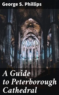 A Guide to Peterborough Cathedral: Enriched edition. Unveiling the Mysteries of a Medieval Marvel