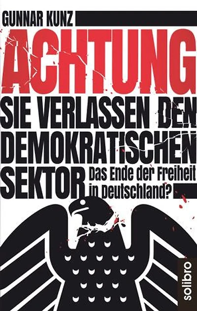 Achtung Sie verlassen den demokratischen Sektor: Das Ende der Freiheit in Deutschland?
