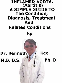 Inflamed Aorta, (Aortitis) A Simple Guide To The Condition, Diagnosis, Treatment And Related Conditions