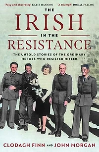 the Irish Resistance: Untold Stories of Ordinary Heroes Who Resisted Hitler