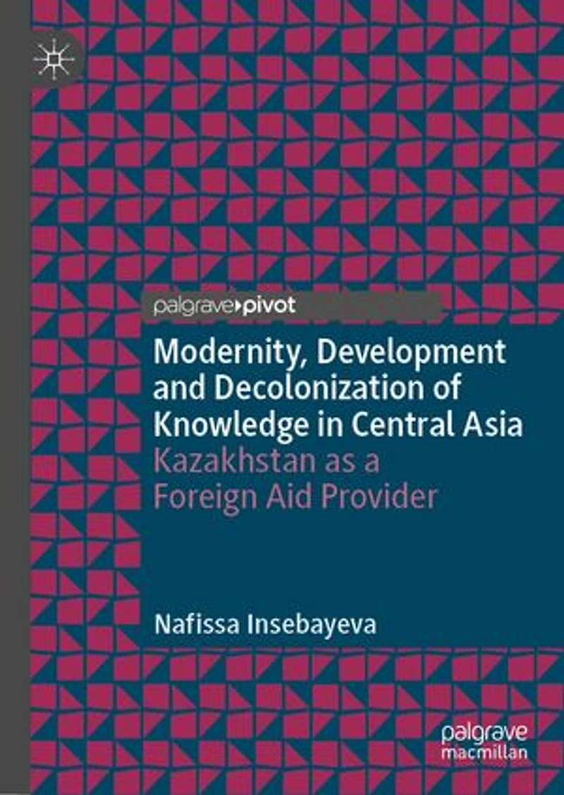 Modernity, Development and Decolonization of Knowledge Central Asia: Kazakhstan as a Foreign Aid Provider