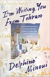 I'm Writing You from Tehran: A Granddaughter's Search for Her Family's Past and Their Country's Future