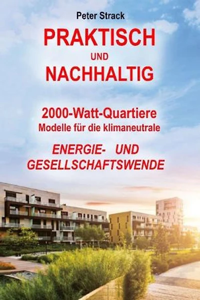 Praktisch und Nachhaltig: 2000-Watt Quartiere: Modelle für die klimaneutrale Energie- und Gesellschaftswende