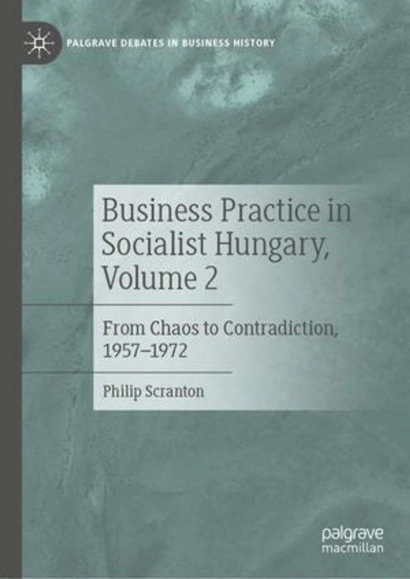Business Practice Socialist Hungary, Volume 2: From Chaos to Contradiction, 1957-1972