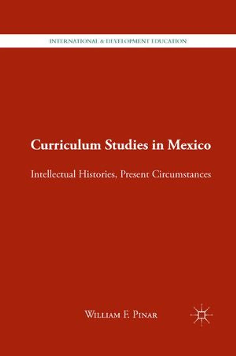 Curriculum Studies Mexico: Intellectual Histories, Present Circumstances