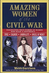 Amazing Women of the Civil War: Fascinating True Stories Who Made a Difference