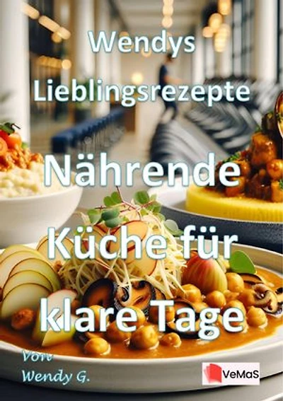 Wendys Lieblingsrezepte - Nährende Küche für klare Tage: 25 Rezepte für nährende Küche nach den Feiertagen