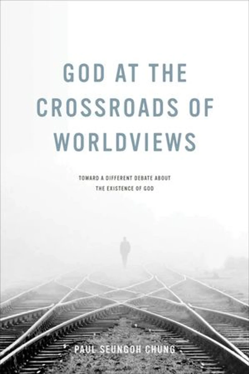 God at the Crossroads of Worldviews: Toward a Different Debate about Existence
