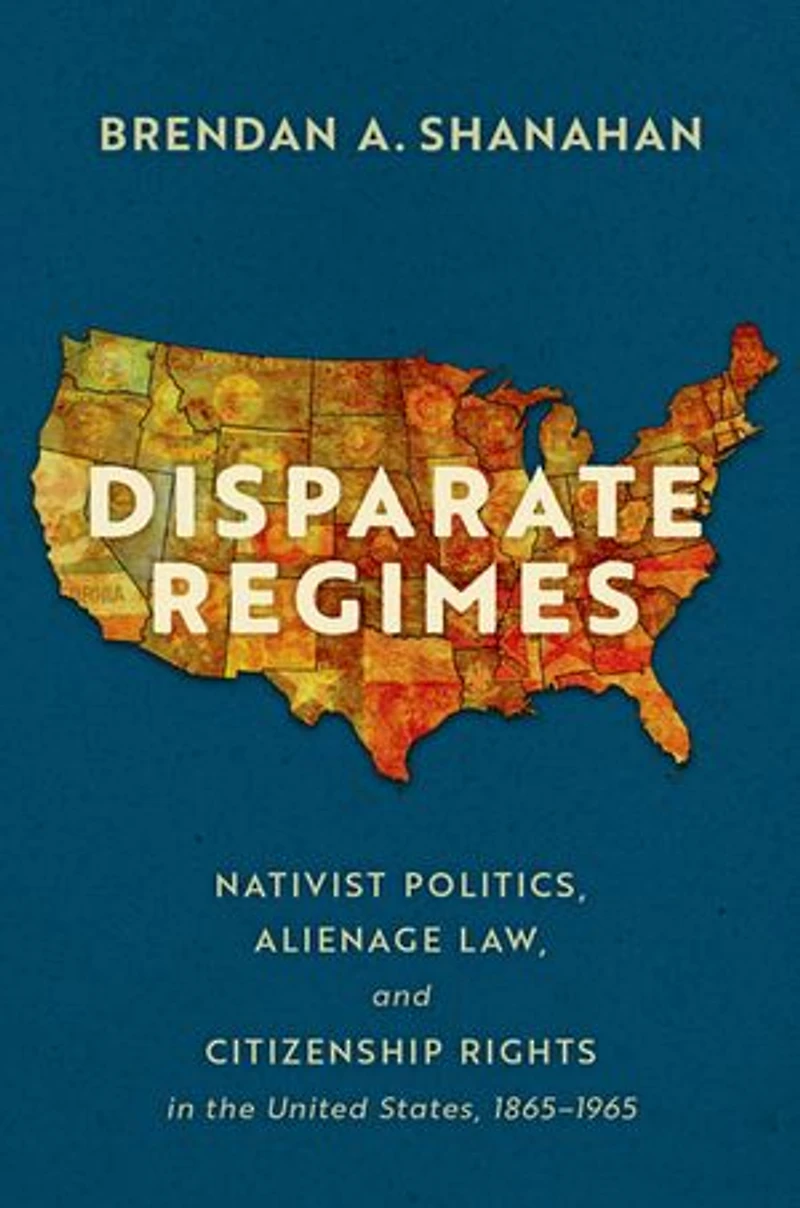 Disparate Regimes: Nativist Politics, Alienage Law, and Citizenship Rights the United States, 1865 to 1965
