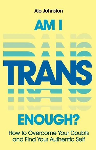 Am I Trans Enough?: How to Overcome Your Doubts and Find Authentic Self