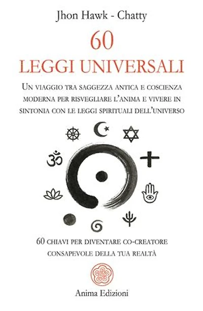 60 Leggi Universali: Un viaggio tra saggezza antica e coscienza moderna per risvegliare l’anima e vivere in sintonia con le leggi spirituali dell’universo - 60 chiavi per diventare co-creatore consapevole della tua realtà