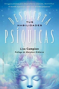 Despierta tus habilidades psíquicas: Una guía práctica para desarrollar tu intuición, desmitificar el mundo espiritual y abrir tus sentidos psíquicos