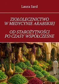 ZIOŁOLECZNICTWO W MEDYCYNIE ARABSKIEJ OD STAROŻYTNOŚCI PO CZASY WSPÓŁCZESNE