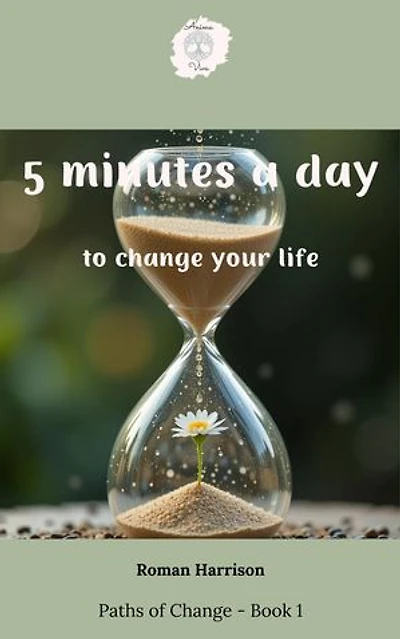 5 Minutes a Day to Change Your Life: Paths of Change, #1