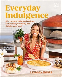 Everyday Indulgence: 80+ Cleverly Balanced Recipes to Nourish Your Body and Delight Soul: A Cookbook