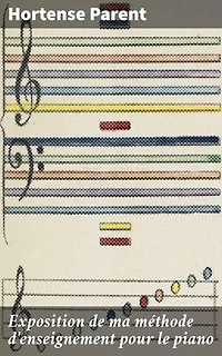 Exposition de ma méthode d'enseignement pour le piano: Développer votre technique pianistique avec cette méthode novatrice