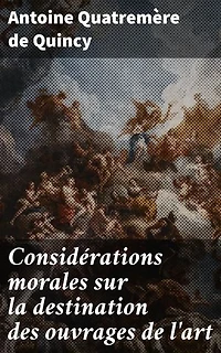 Considérations morales sur la destination des ouvrages de l'art: Réflexions sur l'influence morale de l'art dans la société