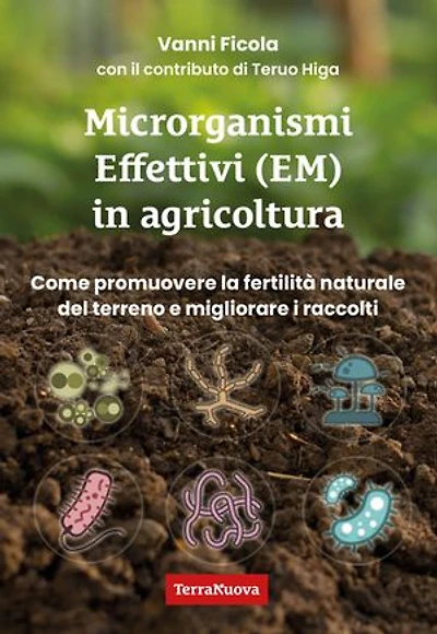 Microrganismi effettivi (EM) in agricoltura: Come e perché utilizzare gli EM per promuovere la fertilità naturale del terreno e migliorare i raccolti