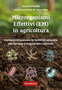 Microrganismi effettivi (EM) in agricoltura: Come e perché utilizzare gli EM per promuovere la fertilità naturale del terreno e migliorare i raccolti