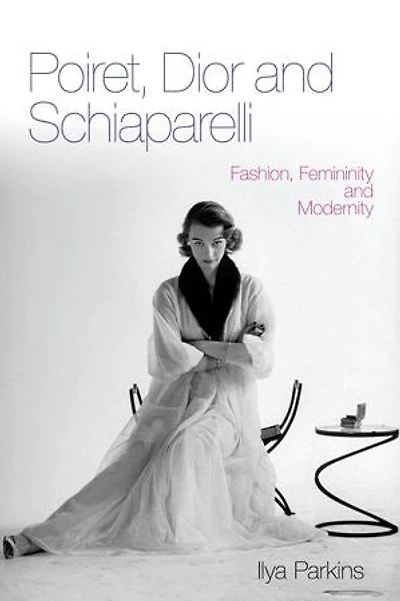 Poiret, Dior and Schiaparelli: Fashion, Femininity Modernity