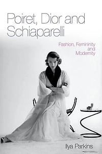 Poiret, Dior and Schiaparelli: Fashion, Femininity Modernity