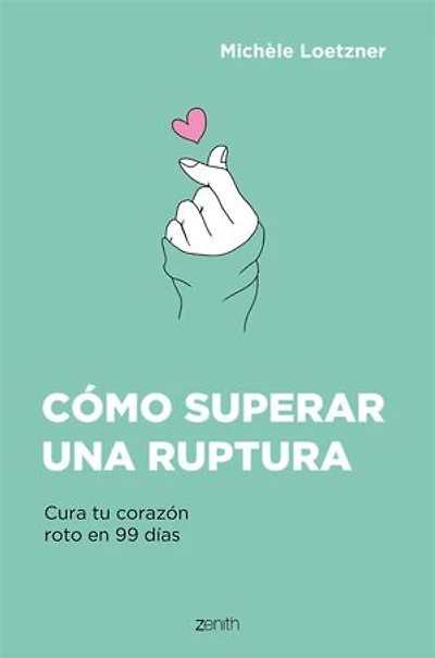 Cómo superar una ruptura: Cura tu corazón roto en 99 días