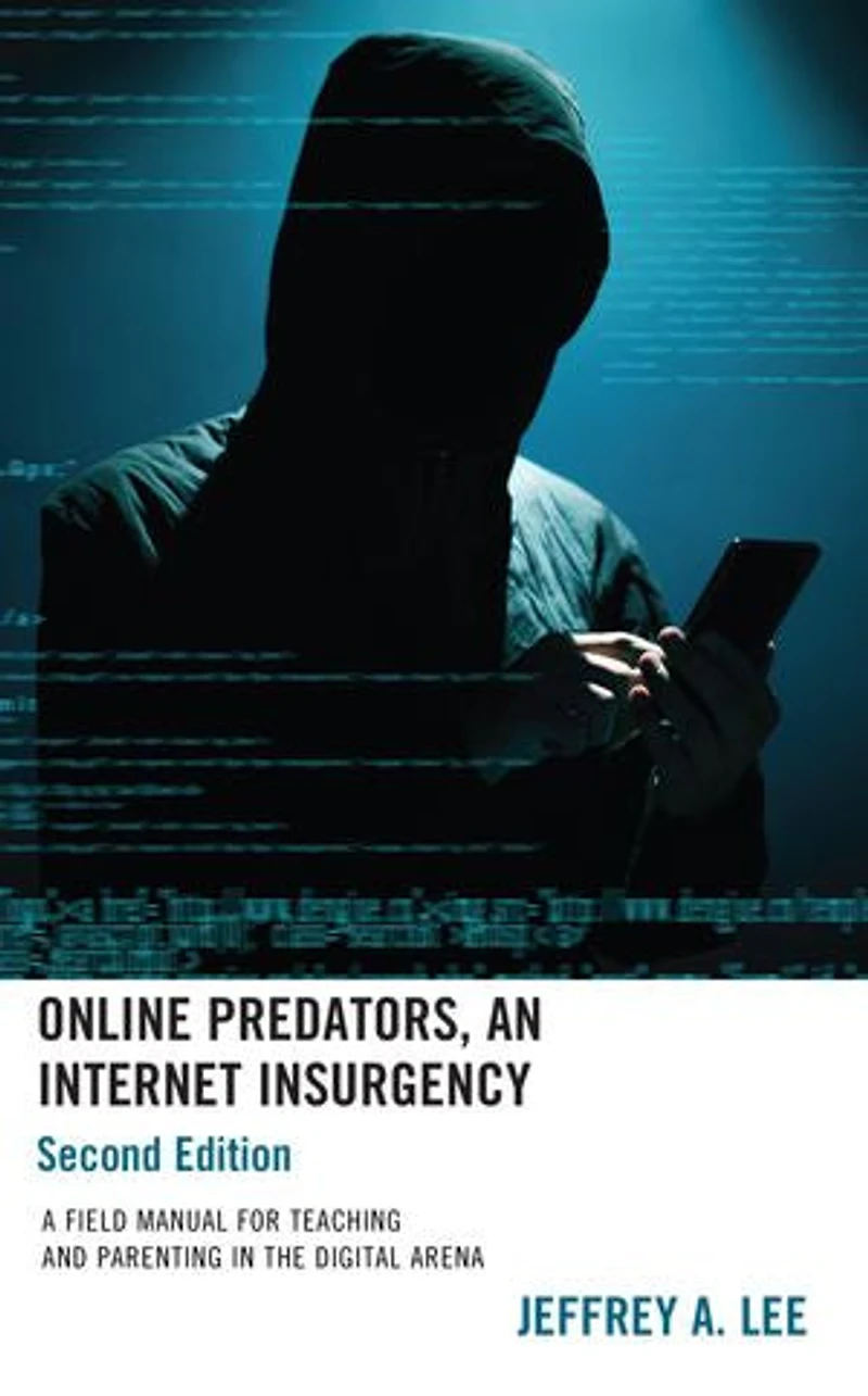 Online Predators, An Internet Insurgency: A Field Manual for Teaching and Parenting the Digital Arena